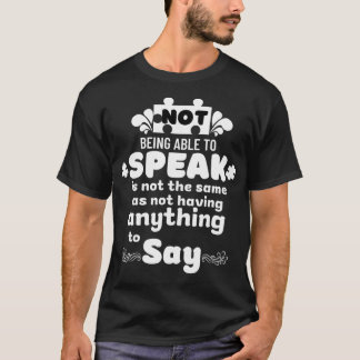 Not Being Able To Speak Is Not The Same For Autism T-Shirt