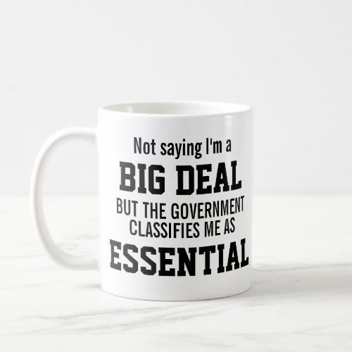 Not Big Deal Government Classifies Me Essential Coffee Mug