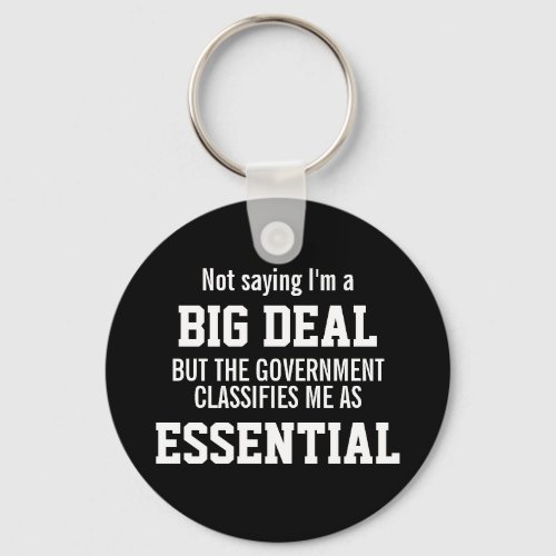 Not Big Deal Government Classifies Me Essential Keychain