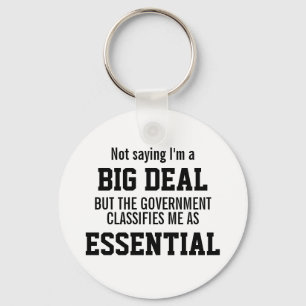 Not Big Deal Government Classifies Me Essential Keychain