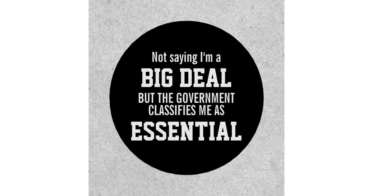 Not Big Deal Government Classifies Me Essential Patch Zazzle
