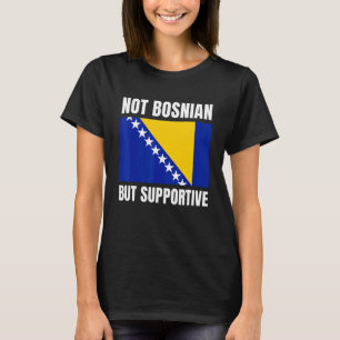 Not Bosnian But Supportive Bosnia Flag Support T-Shirt