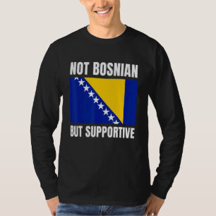 Not Bosnian But Supportive Bosnia Flag Support T-Shirt