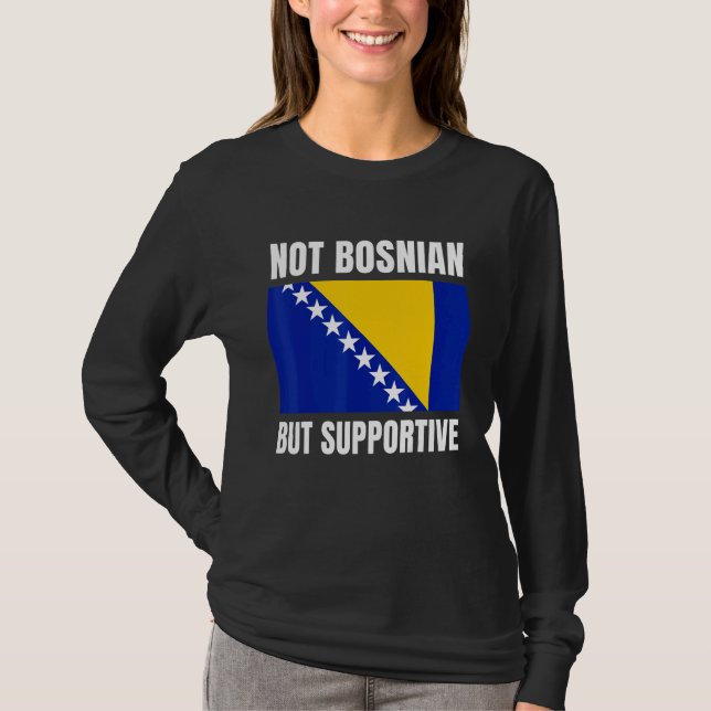 Not Bosnian But Supportive Bosnia Flag Support T-Shirt (Front)