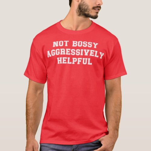 Not Bossy Aggressively Helpful Funny Gift for Boss T_Shirt