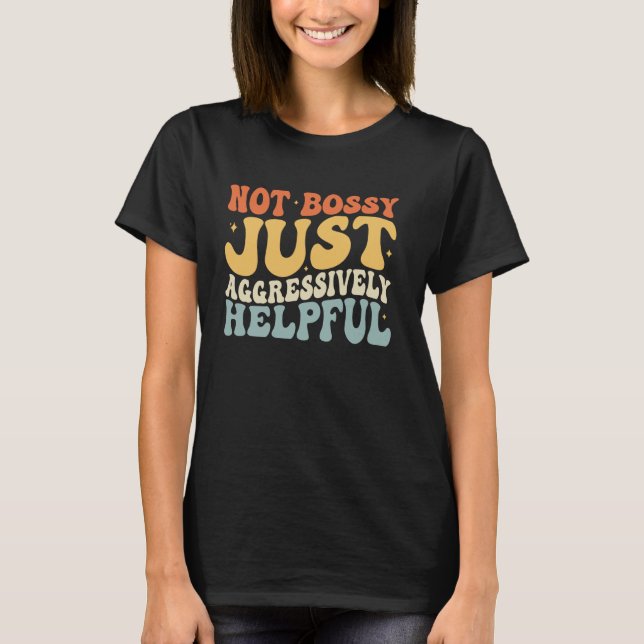 Not Bossy Just Aggressively Helpful Funny Mom Life T-Shirt (Front)