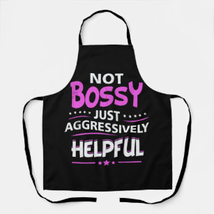 Not Bossy Just Aggressively Helpful Funny Saying F Apron