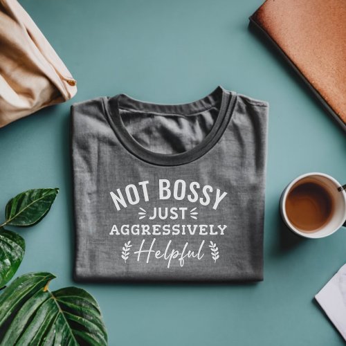 Not Bossy Just Aggressively Helpful Funny Vintage T_Shirt