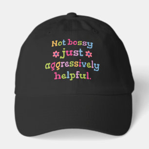 Not bossy just aggressively helpful hat