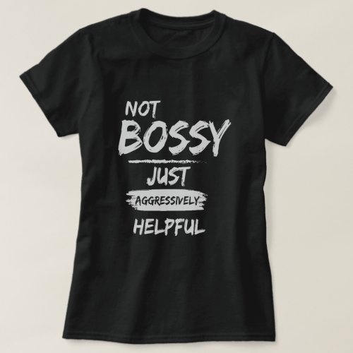 Not Bossy Just Aggressively Helpful  T_Shirt