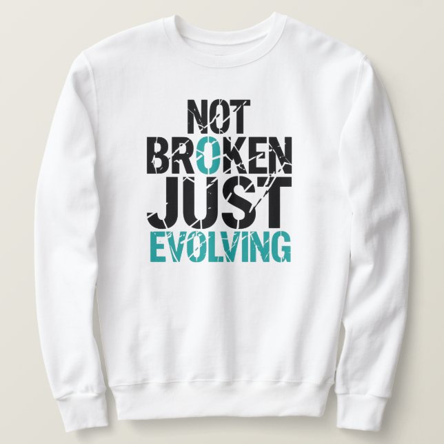 Not Broken Just Evolving Grunge Quote Sweatshirt (Design Front)