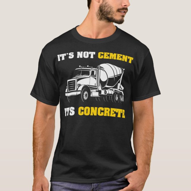 Not Cement It's Concrete Construction Heavy Equipm T-Shirt (Front)