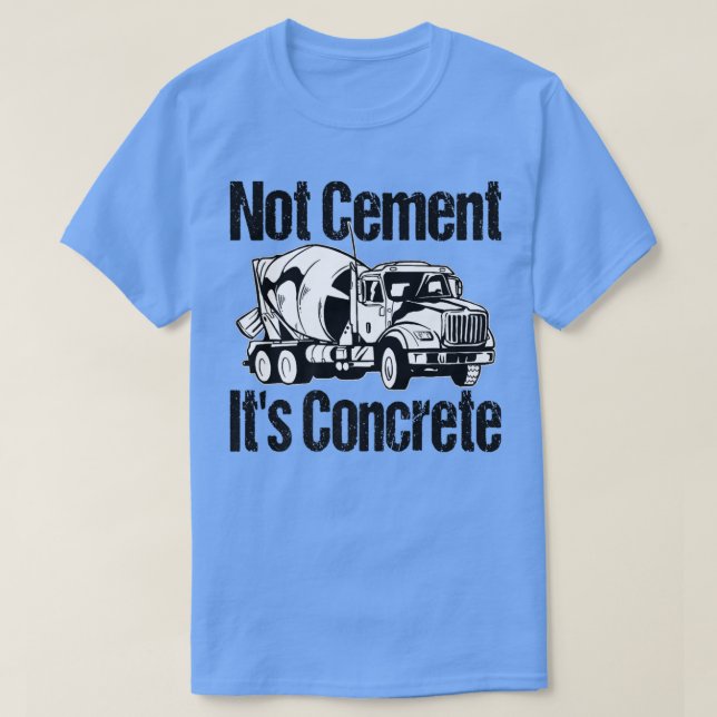 Not Cement It's Concrete - Funny Concrete Mixer Tr T-Shirt (Design Front)