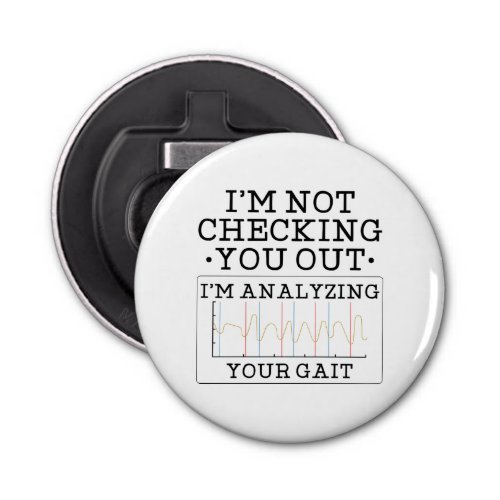 Not Checking You Out Physical Therapist Funny Bottle Opener