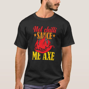 Not Chilli Sauce Me Axe Spicy Food Hot Pepper T-Shirt