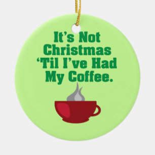 Not Christmas Until Coffee Ceramic Ornament