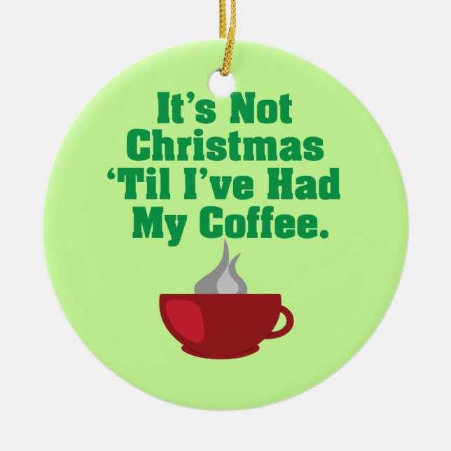 Not Christmas Until Coffee Ceramic Ornament (Front)