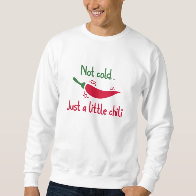 Not Cold… Just A Little Chili Sweatshirt (Front)