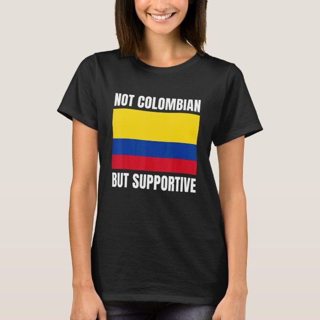 Not Colombian But Supportive Colombia Flag Support T-Shirt (Front)