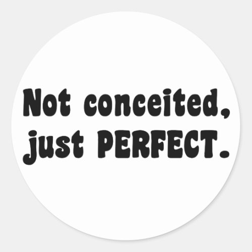 Not Conceited Just Perfect Classic Round Sticker