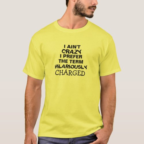 Not Crazy Hilariously Charged Funny  Graphic_tee T_Shirt