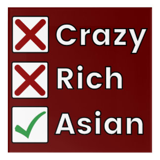 Not Crazy, Not Rich, Just Asian Acrylic Print