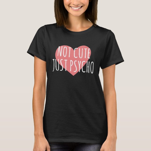 Not Cute Just Psycho   Graphics T-Shirt (Front)