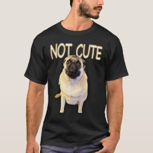 Not Cute Pug Dog T-Shirt