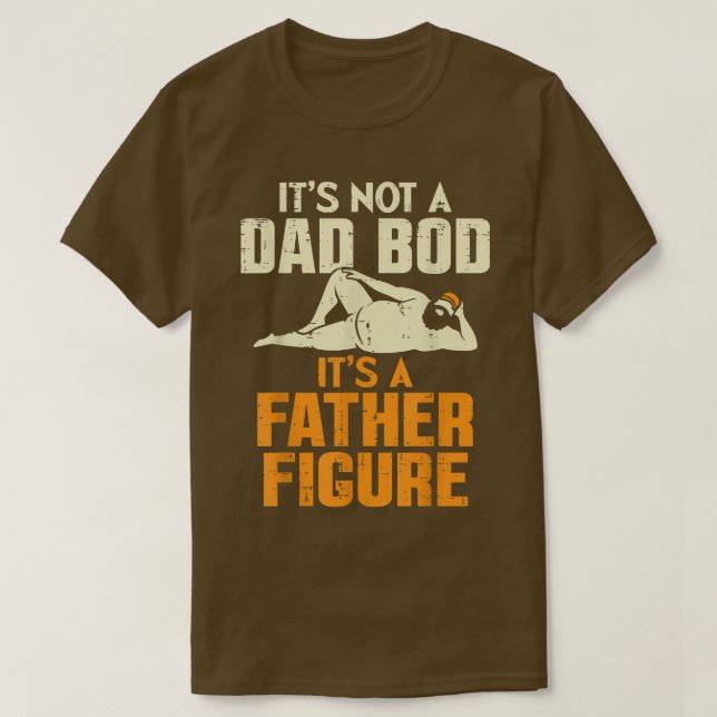 Not Dad Bod Its A Father Figure Funny Fathers Day  T-Shirt (Design Front)