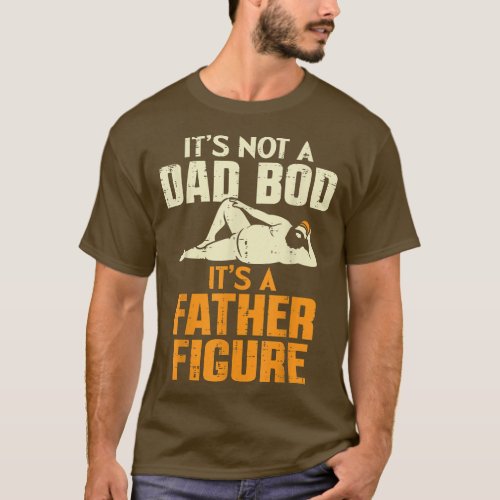 Not Dad Bod Its A Father Figure Funny Fathers Day  T_Shirt