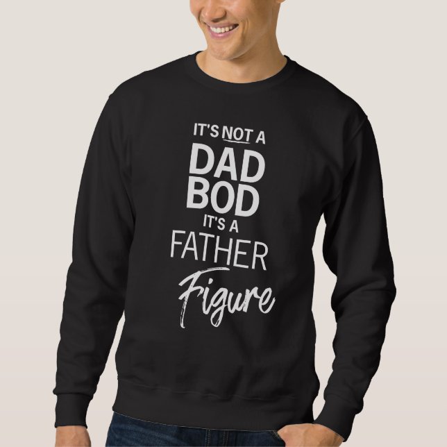 NOT Dad BOD it's a father Figure Funny Sweatshirt (Front)