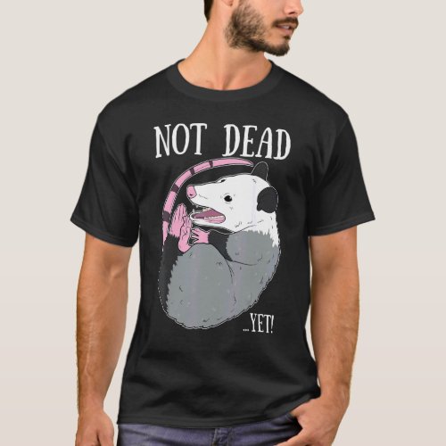 Not Dead Yet Meme  Possum Trash Dead Opossum T_Shirt