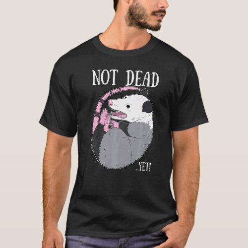 Not Dead Yet Meme  Possum Trash Dead Opossum T_Shirt