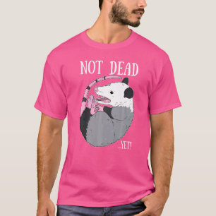 Not Dead Yet Meme  Possum Trash Dead Opossum T-Shirt