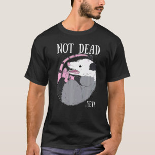 Not Dead Yet Meme Possum Trash Dead Opossum T-Shirt