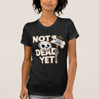 Not Dead Yet T-Shirt