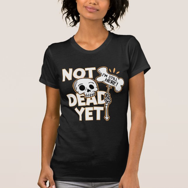 Not Dead Yet T-Shirt (Front)