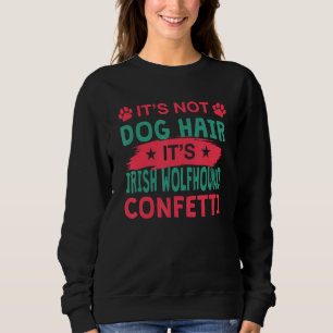 Not Dog Hair It s Irish Wolfhound Confetti Dog Sweatshirt