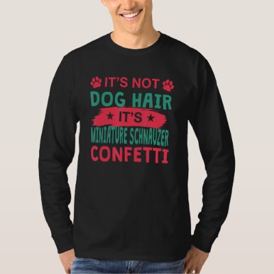 Not Dog Hair It s Miniature Schnauzer Confetti Dog T-Shirt