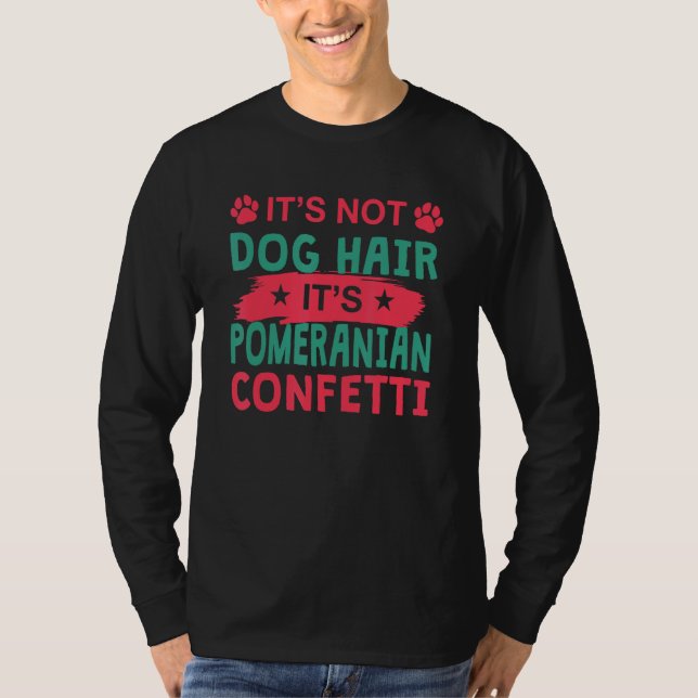 Not Dog Hair It s Pomeranian Confetti Dog   Pets T-Shirt (Front)
