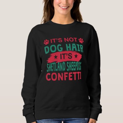 Not Dog Hair It s Shetland Sheepdog Confetti Dog Sweatshirt
