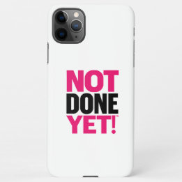 Not Done Yet Cell Phone Case