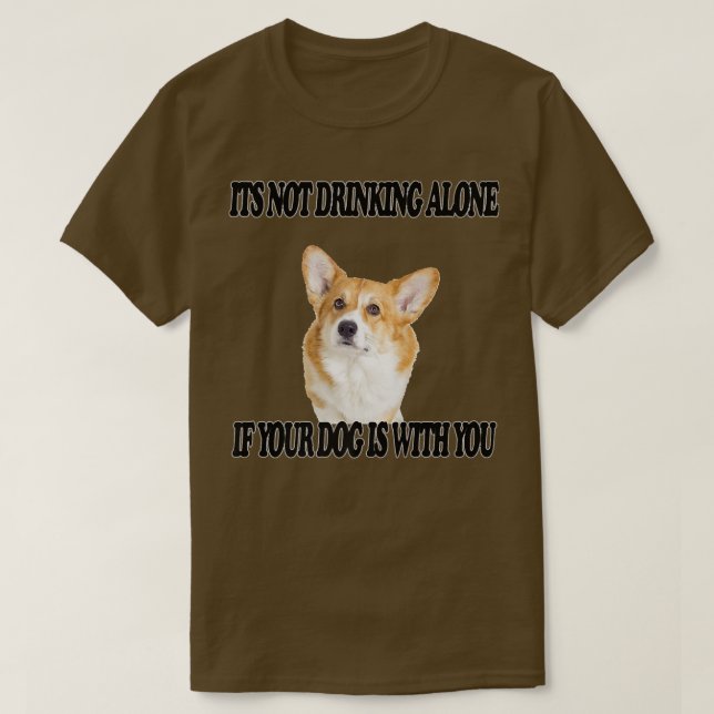 Not Drinking Alone Dog W You Corgi981 T-Shirt (Design Front)