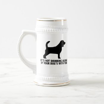 Not Drinking Alone If Your Dog's With You Stein by astralcity at Zazzle
