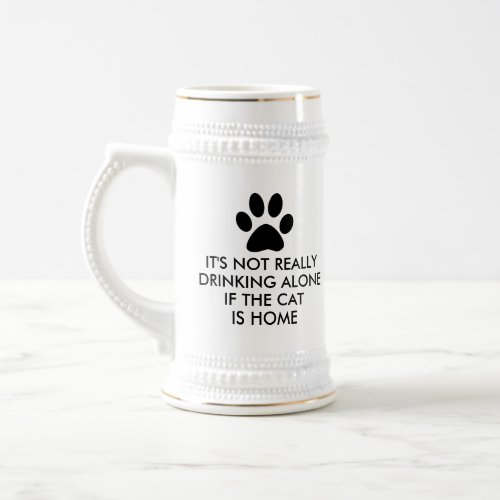 Not Drinking Alone The Cat Is Home Saying Beer Stein