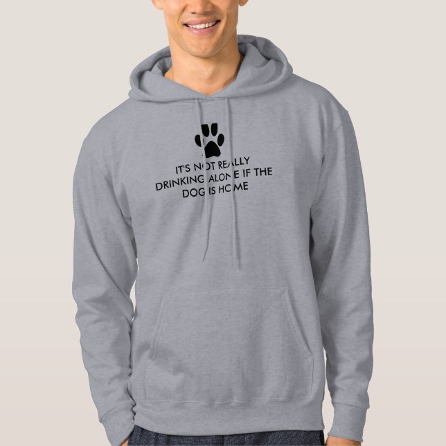 Not Drinking Alone The Dog Is Home Saying Hoodie (Front)