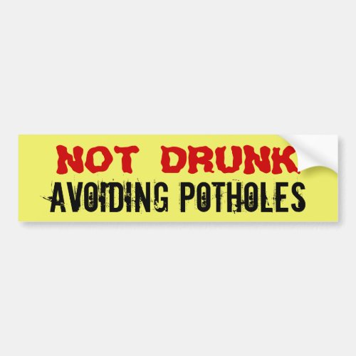 Not Drunk _ Avoiding Potholes funny but true Bumper Sticker