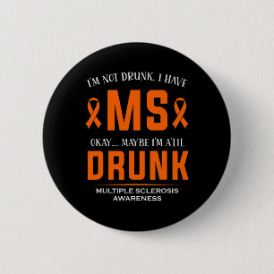 Not Drunk I Have Ms Multiple Sclerosis Awareness  Button