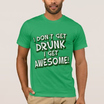 Not Drunk Just Awesome! T-shirt by MaeHemm at Zazzle