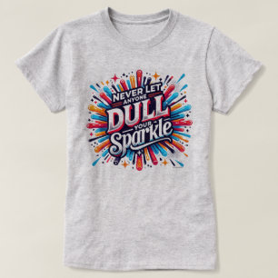 Not Dulling Your Sparkle Positive Quote Graphic T-Shirt